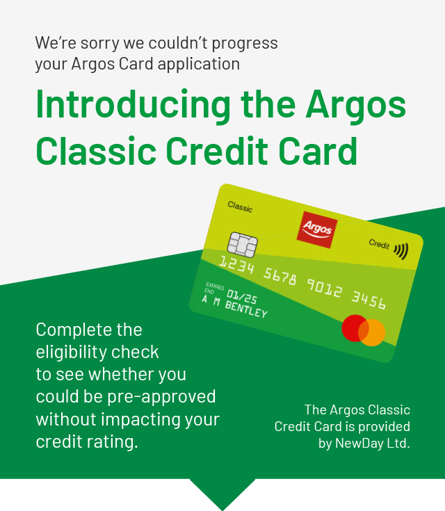 We’re sorry we couldn’t progress your Argos Card application | Introducing the Argos Classic Credit Card